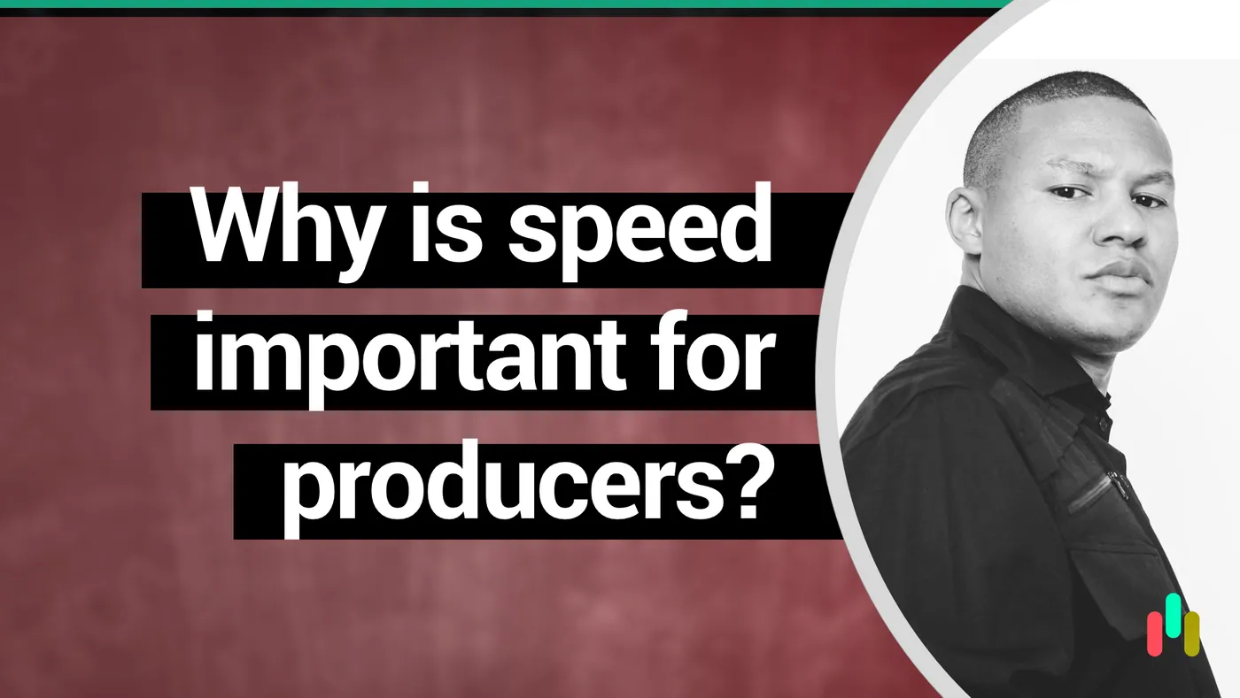 Why is speed so important for producers?